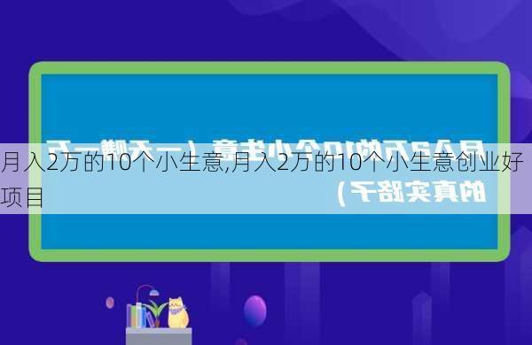 月入2万的10个小生意,月入2万的10个小生意创业好项目