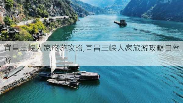 宜昌三峡人家旅游攻略,宜昌三峡人家旅游攻略自驾游