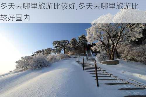 冬天去哪里旅游比较好,冬天去哪里旅游比较好国内