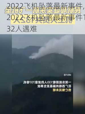 2022飞机坠落最新事件,2022飞机坠落最新事件132人遇难