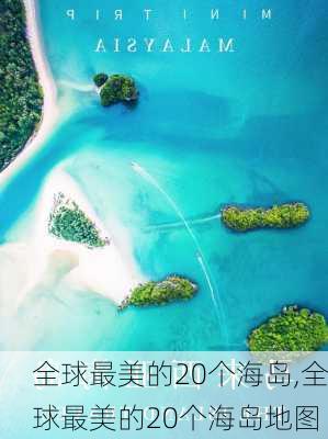 全球最美的20个海岛,全球最美的20个海岛地图-第3张图片-豌豆旅游网