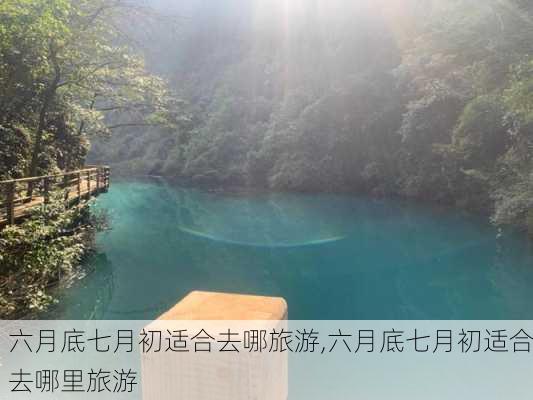 六月底七月初适合去哪旅游,六月底七月初适合去哪里旅游-第3张图片-豌豆旅游网