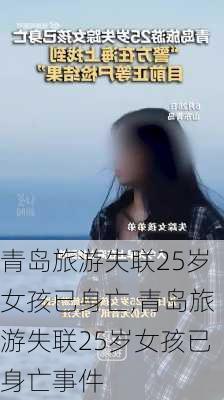 青岛旅游失联25岁女孩已身亡,青岛旅游失联25岁女孩已身亡事件