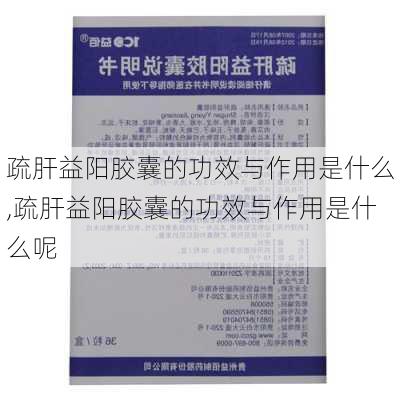 疏肝益阳胶囊的功效与作用是什么,疏肝益阳胶囊的功效与作用是什么呢-第3张图片-豌豆旅游网