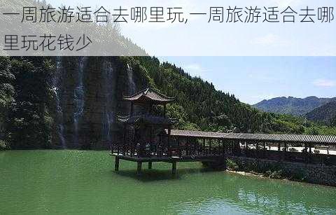 一周旅游适合去哪里玩,一周旅游适合去哪里玩花钱少-第2张图片-豌豆旅游网