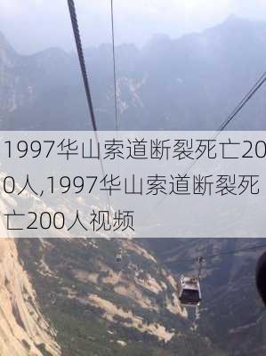 1997华山索道断裂死亡200人,1997华山索道断裂死亡200人视频