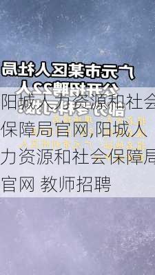 阳城人力资源和社会保障局官网,阳城人力资源和社会保障局官网 教师招聘