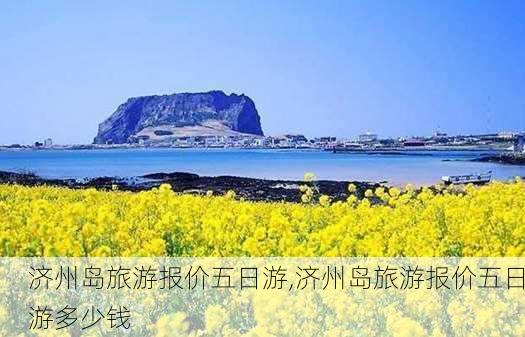 济州岛旅游报价五日游,济州岛旅游报价五日游多少钱-第3张图片-豌豆旅游网