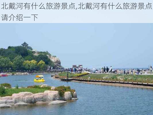 北戴河有什么旅游景点,北戴河有什么旅游景点请介绍一下-第3张图片-豌豆旅游网