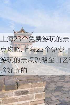 上海23个免费游玩的景点攻略,上海23个免费游玩的景点攻略金山区有啥好玩的-第2张图片-豌豆旅游网