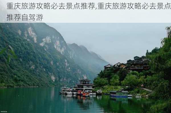 重庆旅游攻略必去景点推荐,重庆旅游攻略必去景点推荐自驾游