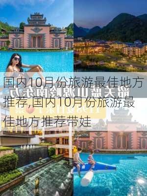 国内10月份旅游最佳地方推荐,国内10月份旅游最佳地方推荐带娃