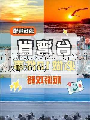 台湾旅游攻略2013,台湾旅游攻略2000字