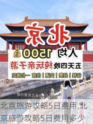 北京旅游攻略5日费用,北京旅游攻略5日费用多少