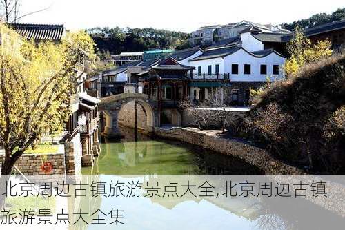 北京周边古镇旅游景点大全,北京周边古镇旅游景点大全集-第2张图片-豌豆旅游网