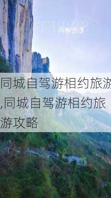 同城自驾游相约旅游,同城自驾游相约旅游攻略-第1张图片-豌豆旅游网