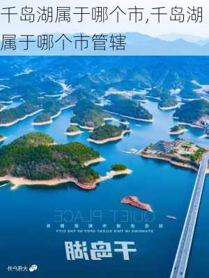 千岛湖属于哪个市,千岛湖属于哪个市管辖-第3张图片-豌豆旅游网