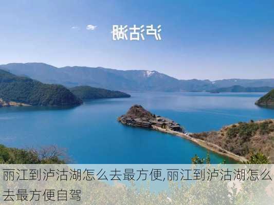 丽江到泸沽湖怎么去最方便,丽江到泸沽湖怎么去最方便自驾