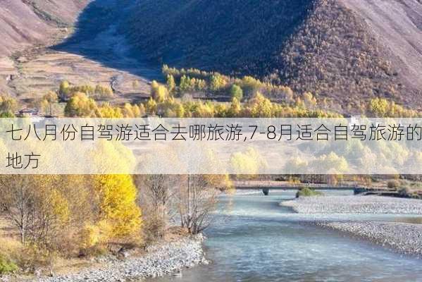 七八月份自驾游适合去哪旅游,7-8月适合自驾旅游的地方-第1张图片-豌豆旅游网