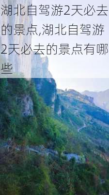 湖北自驾游2天必去的景点,湖北自驾游2天必去的景点有哪些-第2张图片-豌豆旅游网