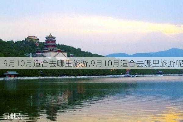 9月10月适合去哪里旅游,9月10月适合去哪里旅游呢-第3张图片-豌豆旅游网