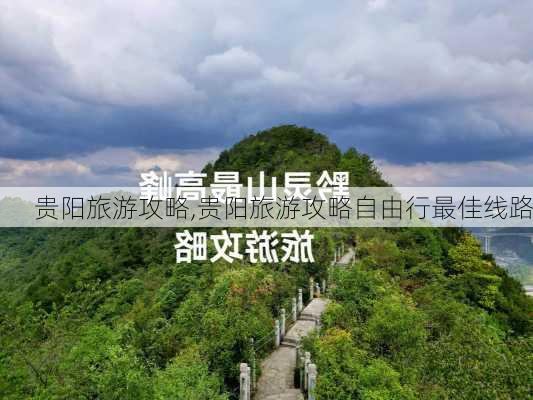 贵阳旅游攻略,贵阳旅游攻略自由行最佳线路-第1张图片-豌豆旅游网