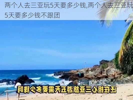 两个人去三亚玩5天要多少钱,两个人去三亚玩5天要多少钱不跟团-第3张图片-豌豆旅游网