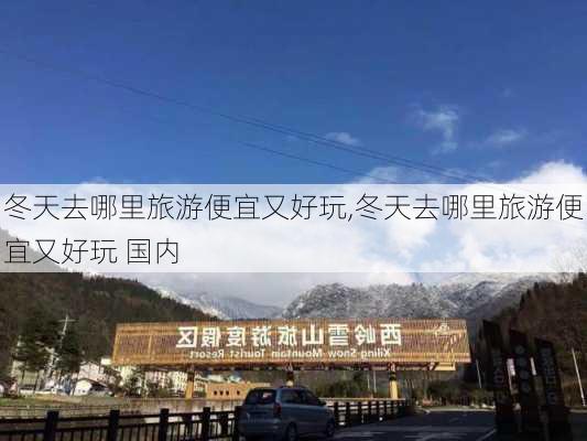 冬天去哪里旅游便宜又好玩,冬天去哪里旅游便宜又好玩 国内-第3张图片-豌豆旅游网