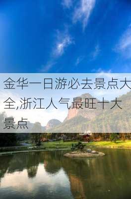 金华一日游必去景点大全,浙江人气最旺十大景点