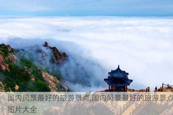 国内风景最好的旅游景点,国内风景最好的旅游景点图片大全