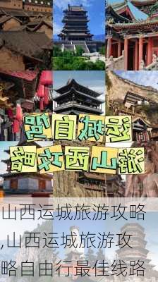 山西运城旅游攻略,山西运城旅游攻略自由行最佳线路