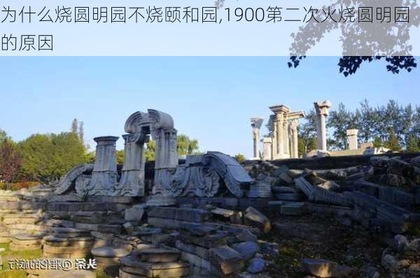 为什么烧圆明园不烧颐和园,1900第二次火烧圆明园的原因-第2张图片-豌豆旅游网