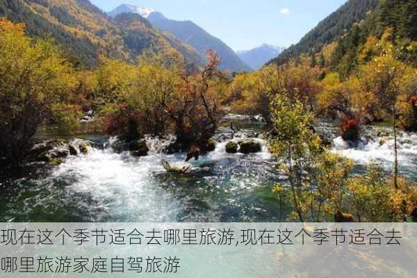 现在这个季节适合去哪里旅游,现在这个季节适合去哪里旅游家庭自驾旅游-第1张图片-豌豆旅游网