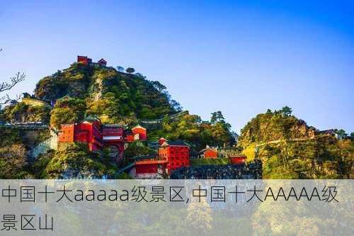 中国十大aaaaa级景区,中国十大AAAAA级景区山-第1张图片-豌豆旅游网