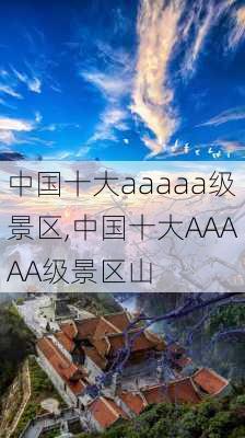 中国十大aaaaa级景区,中国十大AAAAA级景区山-第3张图片-豌豆旅游网