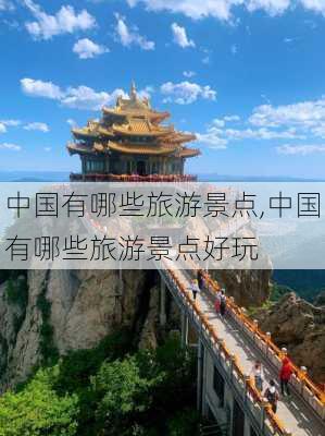 中国有哪些旅游景点,中国有哪些旅游景点好玩-第2张图片-豌豆旅游网