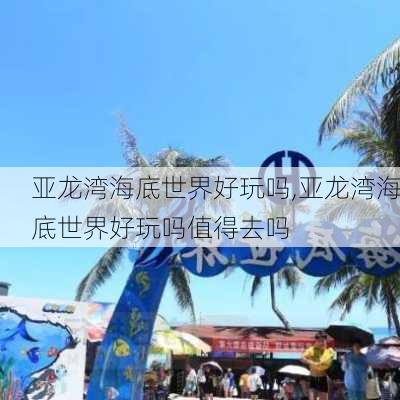 亚龙湾海底世界好玩吗,亚龙湾海底世界好玩吗值得去吗-第3张图片-豌豆旅游网