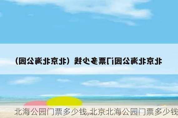 北海公园门票多少钱,北京北海公园门票多少钱-第2张图片-豌豆旅游网