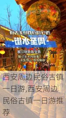 西安周边民俗古镇一日游,西安周边民俗古镇一日游推荐-第2张图片-豌豆旅游网