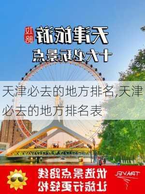 天津必去的地方排名,天津必去的地方排名表-第2张图片-豌豆旅游网