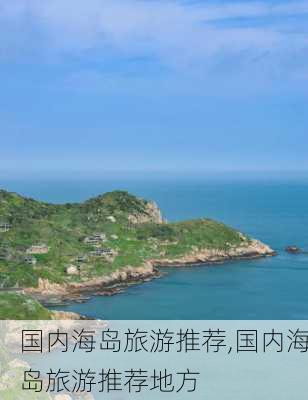 国内海岛旅游推荐,国内海岛旅游推荐地方-第3张图片-豌豆旅游网