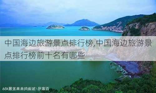 中国海边旅游景点排行榜,中国海边旅游景点排行榜前十名有哪些-第3张图片-豌豆旅游网