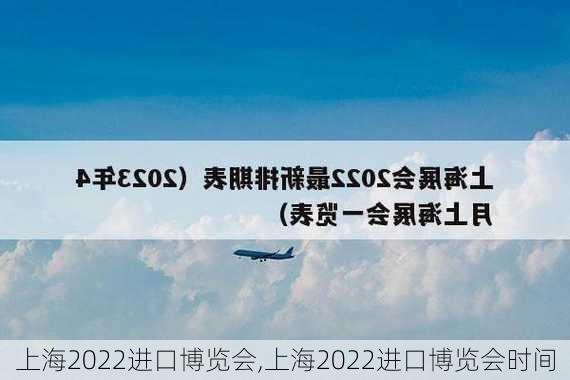 上海2022进口博览会,上海2022进口博览会时间-第1张图片-豌豆旅游网