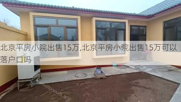 北京平房小院出售15万,北京平房小院出售15万可以落户口吗-第2张图片-豌豆旅游网