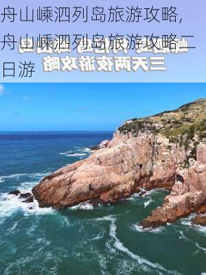 舟山嵊泗列岛旅游攻略,舟山嵊泗列岛旅游攻略二日游-第3张图片-豌豆旅游网