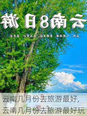 云南几月份去旅游最好,云南几月份去旅游最好玩-第3张图片-豌豆旅游网