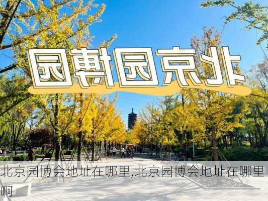 北京园博会地址在哪里,北京园博会地址在哪里啊-第2张图片-豌豆旅游网