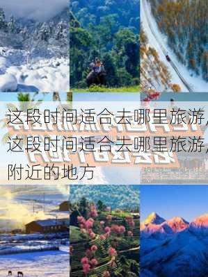 这段时间适合去哪里旅游,这段时间适合去哪里旅游,附近的地方-第2张图片-豌豆旅游网