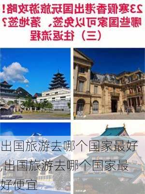 出国旅游去哪个国家最好,出国旅游去哪个国家最好便宜-第1张图片-豌豆旅游网