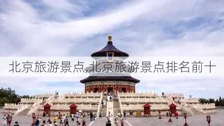 北京旅游景点,北京旅游景点排名前十